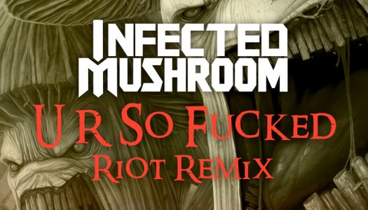 RIOT Reworks Infected Mushroom’s Classic “U R So Fucked”